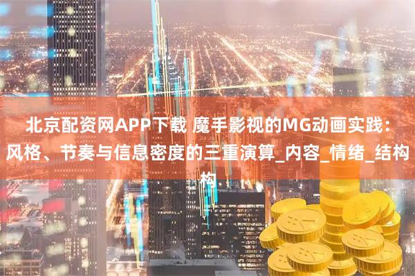 北京配資網APP下載 魔手影視的MG動畫實踐：風格、節奏與信息密度的三重演算_內容_情緒_結構