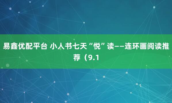 易鑫優(yōu)配平臺 小人書七天“悅”讀——連環(huán)畫閱讀推薦(9.1